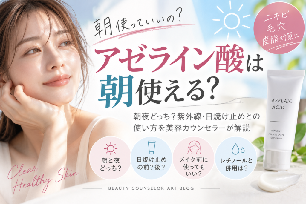 アゼライン酸は朝使える？朝夜どっち？紫外線・日焼け止めとの使い方を美容カウンセラーが解説